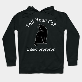 Tell your cat I said pspspsps Hoodie